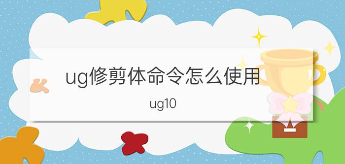 ug修剪体命令怎么使用 ug10.0里修剪曲线命令怎么用？